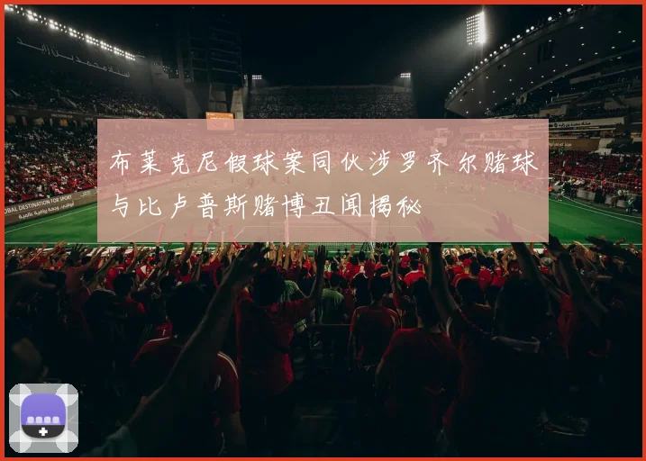布莱克尼假球案同伙涉罗齐尔赌球与比卢普斯赌博丑闻揭秘