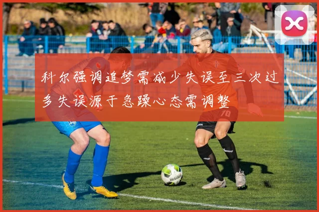 科尔强调追梦需减少失误至三次过多失误源于急躁心态需调整