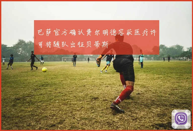 巴萨官方确认费尔明德容获医疗许可将随队出征贝蒂斯