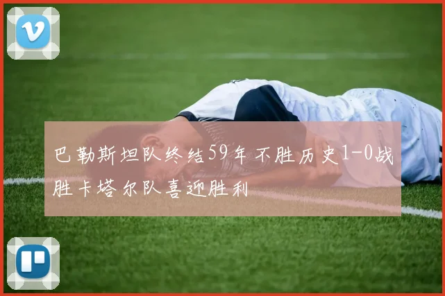 巴勒斯坦队终结59年不胜历史1-0战胜卡塔尔队喜迎胜利